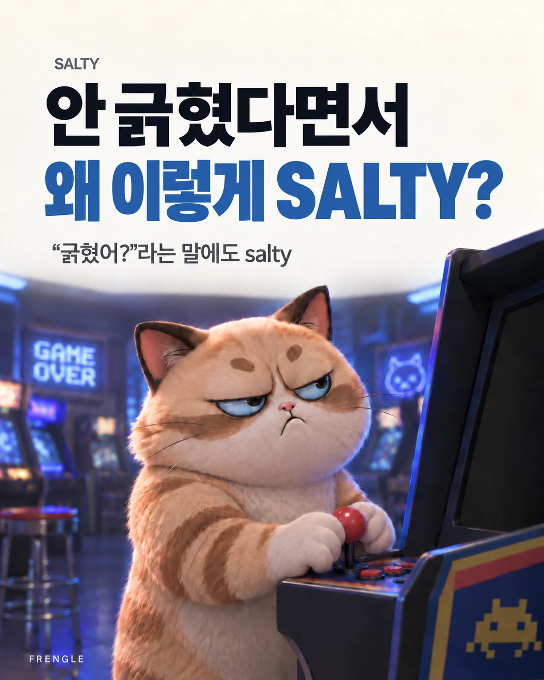 카드뉴스 표지. 「안 긁혔다면서 왜 이렇게 SALTY? — “긁혔어?”라는 말에도 salty」라는 글자 아래, 어두운 오락실에서 「GAME OVER」 간판을 등지고 줄무늬 고양이가 조이스틱을 쥔 채 잔뜩 뚱한 표정으로 화면을 흘겨보는 그림